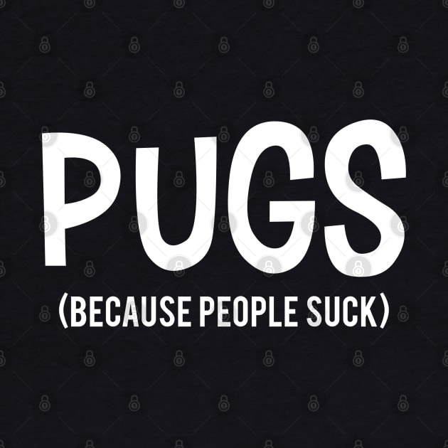 PUGS | Because People Suck by Suprise MF
